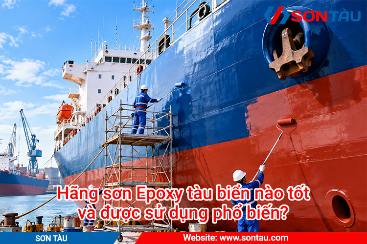 Hãng sơn Epoxy tàu biển nào tốt và được sử dụng phổ biến?